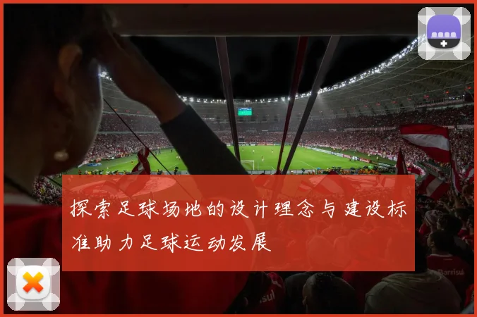 探索足球场地的设计理念与建设标准助力足球运动发展