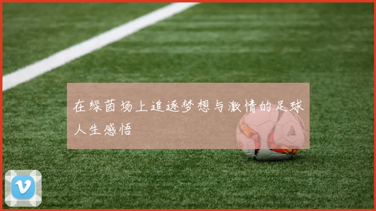 在绿茵场上追逐梦想与激情的足球人生感悟