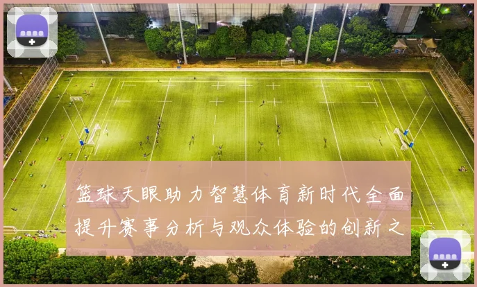 篮球天眼助力智慧体育新时代全面提升赛事分析与观众体验的创新之路