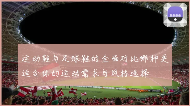运动鞋与足球鞋的全面对比哪种更适合你的运动需求与风格选择